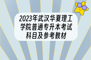 2023年武漢華夏理工學(xué)院普通專(zhuān)升本考試科目及參考教材