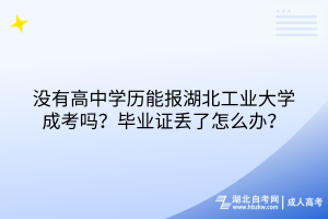 沒有高中學(xué)歷能報(bào)湖北工業(yè)大學(xué)成考嗎？畢業(yè)證丟了怎么辦？