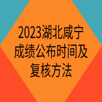 2023湖北咸寧成績(jī)公布時(shí)間及復(fù)核方法