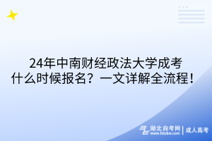 24年中南財(cái)經(jīng)政法大學(xué)成考什么時(shí)候報(bào)名？一文詳解全流程！