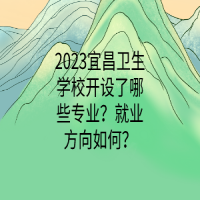 2023宜昌衛(wèi)生學(xué)校開設(shè)了哪些專業(yè)？就業(yè)方向如何？