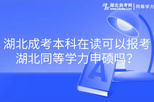 湖北成考本科在讀可以報考湖北同等學力申碩嗎？