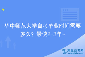 華中師范大學(xué)自?考畢業(yè)時(shí)間需要多久？最快2-3年~