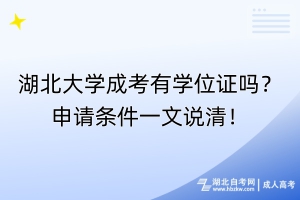 湖北大學(xué)成考有學(xué)位證嗎？申請(qǐng)條件一文說(shuō)清！