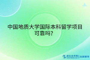 中國(guó)地質(zhì)大學(xué)國(guó)際本科留學(xué)項(xiàng)目可靠嗎？