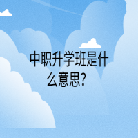 中職升學(xué)班是什么意思？