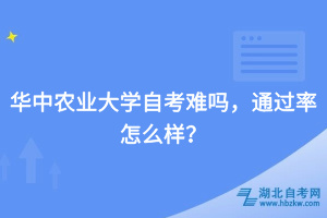 華中農(nóng)業(yè)大學(xué)自考難嗎，通過率怎么樣？