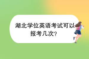 湖北學位英語考試可以報考幾次？