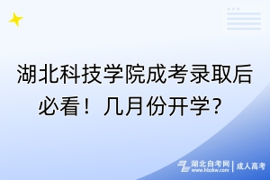 湖北科技學(xué)院成考錄取后必看！幾月份開(kāi)學(xué)？