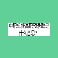 中職單報高職預錄取是什么意思？