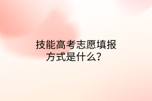 技能高考志愿填報(bào)方式是什么？