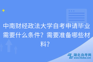 中南財經(jīng)政法大學自考申請畢業(yè)需要什么條件？需要準備哪些材料？