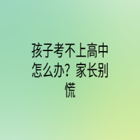 孩子考不上高中怎么辦？家長(zhǎng)別慌