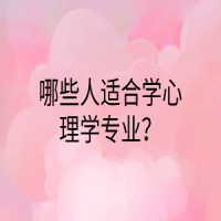 哪些人適合學(xué)心理學(xué)專業(yè)？