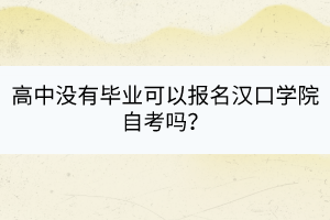 高中沒有畢業(yè)可以報名漢口學院自考嗎？