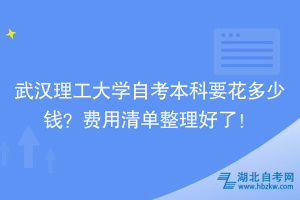 武漢理工大學(xué)自考本科要花多少錢？費(fèi)用清單整理好了！