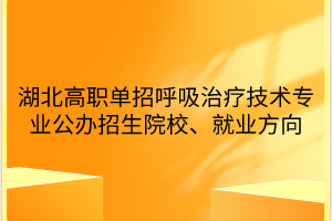 湖北高職單招呼吸治療技術專業(yè)公辦招生院校、就業(yè)方向