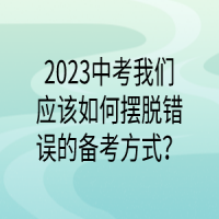 2023中考我們應(yīng)該如何擺脫錯誤的備考方式？