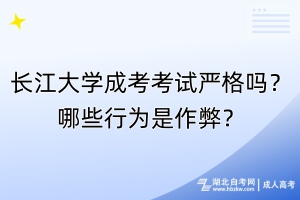 長(zhǎng)江大學(xué)成考考試嚴(yán)格嗎？哪些行為是作弊？