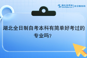 湖北全日制自考本科有簡單好考過的專業(yè)嗎？