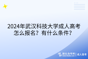 2024年武漢科技大學成人高考怎么報名？有什么條件？