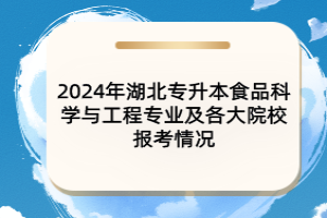 2024年湖北專升本食品科學(xué)與工程專業(yè)及各大院校報(bào)考情況