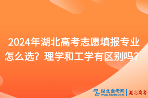 2024年湖北高考志愿填報(bào)專業(yè)怎么選？理學(xué)和工學(xué)有什么區(qū)別？