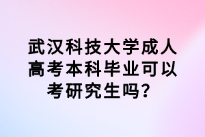 武漢科技大學(xué)成人高考本科畢業(yè)可以考研究生嗎？