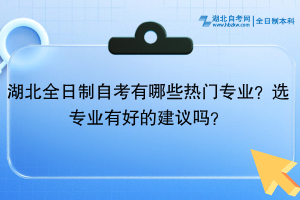 湖北全日制自考有哪些熱門專業(yè)？選專業(yè)有好的建議嗎？