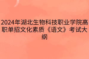 2024年湖北生物科技職業(yè)學(xué)院高職單招文化素質(zhì)《語(yǔ)文》考試大綱