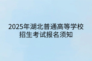 2025年湖北普通高等學校招生考試報名須知