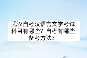 武漢自考漢語言文學(xué)考試科目有哪些？自考有哪些備考方法？