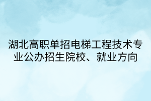 湖北高職單招電梯工程技術(shù)專業(yè)公辦招生院校、就業(yè)方向