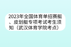 2023年全國體育單招賽艇、皮劃艇專項(xiàng)考試考生須知（武漢體育學(xué)院考點(diǎn)）