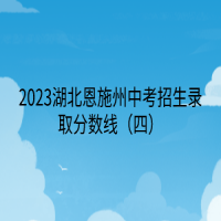 2023湖北恩施州中考招生錄取分數(shù)線（四）