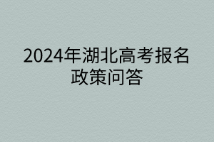 2024年湖北高考報(bào)名政策問答