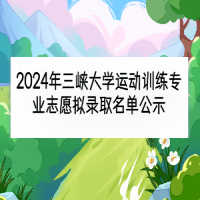 2024年三峽大學(xué)運(yùn)動(dòng)訓(xùn)練專(zhuān)業(yè)志愿擬錄取名單公示