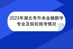 2023年湖北專升本金融數(shù)學(xué)專業(yè)及院校報考情況