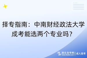 擇專指南：中南財經(jīng)政法大學(xué)成考能選兩個專業(yè)嗎？