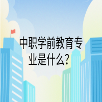 中職學(xué)前教育專業(yè)是什么？