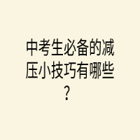 中考生必備的減壓小技巧有哪些？