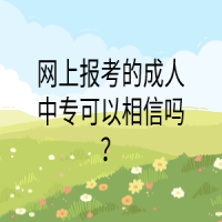 網(wǎng)上報(bào)考的成人中專(zhuān)可以相信嗎？