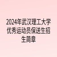 2024年武漢理工大學(xué)優(yōu)秀運(yùn)動(dòng)員保送生招生簡(jiǎn)章