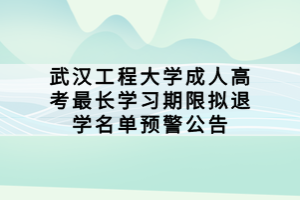 武漢工程大學成人高考最長學習期限擬退學名單預(yù)警公告