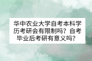 華中農(nóng)業(yè)大學(xué)自考本科學(xué)歷考研會(huì)有限制嗎？自考畢業(yè)后考研有意義嗎？