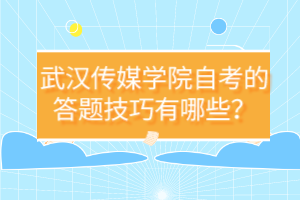 武漢傳媒學(xué)院自考的答題技巧有哪些？