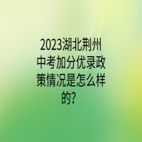 2023湖北荊州中考加分優(yōu)錄政策情況是怎么樣的？