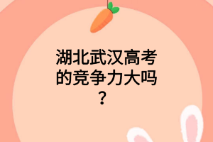 武漢歷屆高考人數(shù)?競(jìng)爭(zhēng)大嗎？