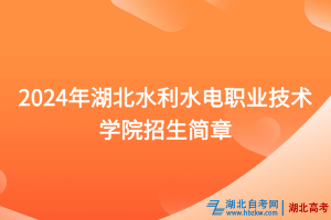 2024年湖北水利水電職業(yè)技術(shù)學(xué)院招生簡章