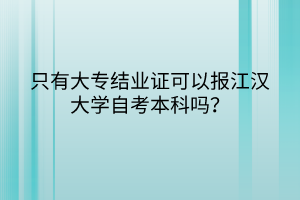 只有大專結(jié)業(yè)證可以報(bào)江漢大學(xué)自考本科嗎？